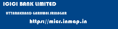 ICICI BANK LIMITED  UTTARAKHAND GARHWAL SRINAGAR   micr code